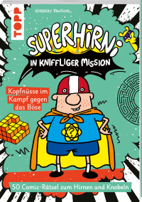 SuperHirni in kniffliger Mission. Kopfnüsse im Kampf gegen das Böse - 50 Comic-Rätsel zum Hirnen und Knobeln