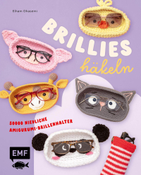 Brillies häkeln: Niedliche Amigurumi-Brillenhalter | Für Lese- und Sonnenbrillen - Spaßige Projekte für deinen Start in die Häkelwelt | Süßer Panda, Hase und mehr | Plus: Brillenetui für unterwegs