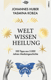 Weltwissen Heilung - 100 Tipps aus 5.000 Jahren Medizingeschichte