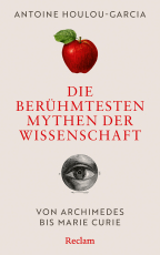 Die berühmtesten Mythen der Wissenschaft. Von Archimedes bis Marie Curie - Die wahre Geschichte hinter Archimedes, Einstein, Newton und Co.