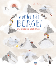 Auf in die Berge! - Was Menschen in die Höhe treibt
