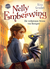 Nelly Emberwing (1). Die verbotenen Wesen von Rustgate - Spannungsgeladene Fantasy ab 10 Jahren um die besondere Freundschaft zwischen einem Mädchen und einem geheimnisvollen Drachenwesen