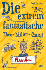 Die extrem fantastische Theo-Miller-Gang - Plan Äääh... | Lustig, schräg und voller Situationskomik: Perfekter Lesespaß für alle ab 10 Jahren, die witzig illustrierte Comicromane lieben
