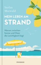 Mein Leben am Strand - Warum zwischen Sonne und Meer die Leichtigkeit liegt