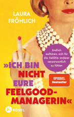 Ich bin nicht eure Feelgood-Managerin! - Endlich aufhören, sich für die Gefühle anderer verantwortlich zu fühlen - SPIEGEL Bestseller