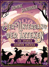 Weltgeschichte(n) - Der Untergang der Azteken: Die Spanier erobern Amerika - Packendes Geschichtswissen für Kinder ab 10 Jahren