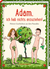 Adam, ich hab nichts anzuziehen! - Heitere Geschichten aus dem Paaradies