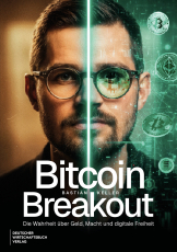 Bitcoin-Breakout - Die Wahrheit über Geld, Macht und digitale Freiheit. Wie Vermögensaufbau mit Krypto und digitalen Assets wirklich funktioniert.