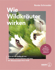 Wie Wildkräuter wirken - Wie wir die Heilkraft der Pflanzen nutzen können und was die Wissenschaft dazu weiß