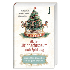 Als der Weihnachtsbaum noch Äpfel trug - Geschichten & Gedanken aus der guten alten Zeit