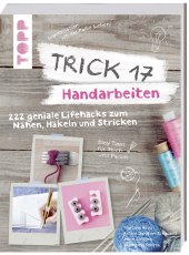Trick 17 - Handarbeiten - 222 geniale Lifehacks zum Nähen, Häkeln und Stricken