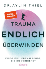 Trauma ENDLICH überwinden - Finde die Lebensfreude, die du verdienst | Schritt für Schritt zur eigenen Heilung