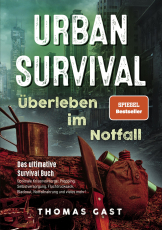 Urban Survival - Überleben im Notfall - Das ultimative Survival Buch - Optimale Krisenvorsorge: Prepping, Selbstversorgung, Fluchtrucksack, Blackout und vieles mehr!