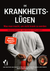 Die Krankheitslügen - Was man macht, um nicht krank zu werden. - Medizinische Lügen entlarvt - eine praktische Anleitung mit natürlichen Heilmethoden für nahezu jedes Problem inklusive Nährstoff- und Heilpflanzen von A-Z