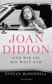 Joan Didion und wie sie die Welt sah - Über Leben und Werk von Joan Didion | Stilikone und bedeutendste Essayistin der USA | Bekannt durch den SPIEGEL-Bestseller »Das Jahr des magischen Denkens«
