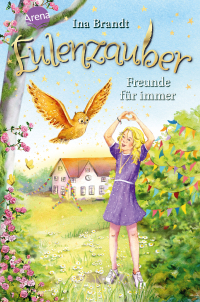 Eulenzauber (18). Freunde für immer - Die magische Bestseller-Reihe rund um Flora und ihre Zaubereule ab 8 Jahren