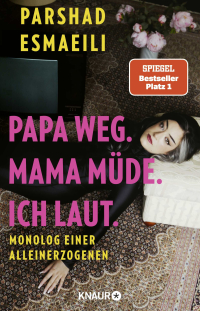 Papa weg. Mama müde. Ich laut. - Monolog einer Alleinerzogenen