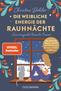 Die weibliche Energie der Rauhnächte - Eine magische Reise für Frauen - Die schönsten Impulse, Rituale und Meditationen für innere Einkehr und Reflexion