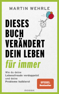 Dieses Buch verändert dein Leben für immer - Wie du deine Lebensfreude verdoppelst und deine Probleme halbierst - In 52 kleinen Schritten zu großen Zielen - Spiegel Bestseller