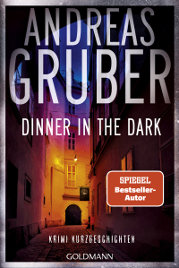 Dinner in the Dark - Krimi Kurzgeschichten - "Andreas Gruber kann absurd, finster, charmant, humorvoll und nervenzerfetzend schreiben – und das alles in einem Buch." (Marc Elsberg)