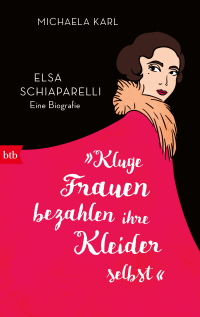 »Kluge Frauen bezahlen ihre Kleider selbst« - Elsa Schiaparelli. Eine Biografie