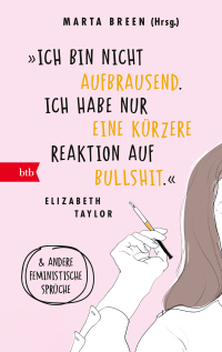 »Ich bin nicht aufbrausend. Ich habe nur eine kürzere Reaktion auf Bullshit.« Elizabeth Taylor - Und andere feministische Sprüche
