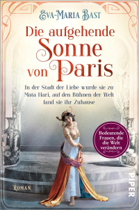 Die aufgehende Sonne von Paris - In der Stadt der Liebe wurde sie zu Mata Hari, auf den Bühnen der Welt fand sie ihr Zuhause | Historischer Roman über die legendäre Tänzerin und Spionin