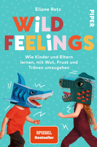 Wild Feelings - Wie Kinder und Eltern lernen, mit Wut, Frust und Tränen umzugehen | Der Erziehungsratgeber für bedürfnisorientierte Erziehung
