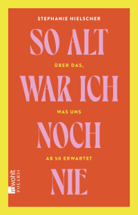 So alt war ich noch nie - Über das, was uns ab 50 erwartet