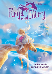 Finja und Fairy - In der Stadt der Flimmerfeen - Band 2 der Kinderbuchreihe voller Fantasie, magischer Pferde und wahrgewordener Träume