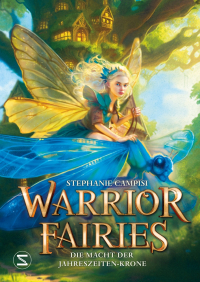 Warrior Fairies. Die Macht der Jahreszeiten-Krone - Abenteuergeschichte ab 10 Jahren für alle, die Fantasy lieben