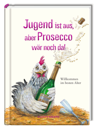 Jugend ist aus, aber Prosecco wär noch da! - Willkommen im besten Alter