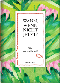 Wann, wenn nicht jetzt? - Wer, wenn nicht wir?