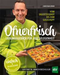 Ofnerfrisch - Lieblingsgebäck für jede Gelegenheit; Vom Sauerteigbrot bis zum Gugelhupf