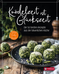 Knödelzeit ist Glückszeit - Die 50 besten Rezepte aus der bäuerlichen Küche. Knödel sind Kult! Authentische Rezepte, unverzichtbar für alle Fans der alpinen Küche