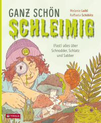 Ganz schön schleimig - Fast alles über Schnodder, Schlatz und Sabber. Das beeindruckende Kindersachbuch zu allem, was wobbelt, wabert und glibbert – faszinierend wie eklig zugleich, kunstvoll-grandios illustriert