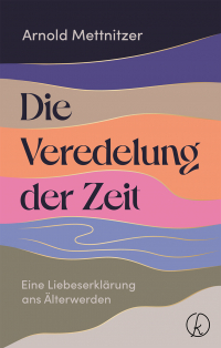 Die Veredelung der Zeit - Eine Liebeserklärung ans Älterwerden