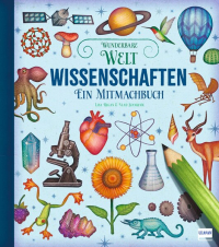 Wunderbare Welt. Ein Mitmachbuch - Wissenschaften - Eine Erkundungstour durch die Welt der Naturwissenschaften für Kinder ab 6 Jahren