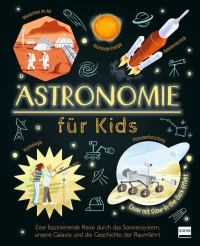 Astronomie für Kids - Entdecke das Universum mit spannenden Fakten über Sterne, Planeten & Galaxien – kindgerecht erklärt für kleine Forscher ab 8 Jahren – Mit leuchtendem Cover für magische Momente im Dunkeln