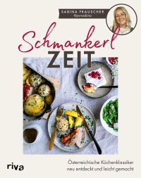 Schmankerlzeit - Österreichische Küchenklassiker neu entdeckt und leicht gemacht| Leckere Rezepte für Vorspeise, Hauptspeise und Nachtisch. Grießnockerlsuppe über Schnitzel bis Germknödel