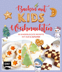Backen mit Kids (Kindern) – Weihnachten - 50 kinderleichte Rezepte mit nur 6 Zutaten – Plätzchen (Kekse), Baumkuchen, Bratäpfel und mehr