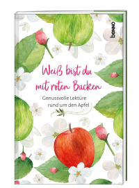 Weiß bist du mit roten Backen - Genussvolle Lektüre rund um den Apfel