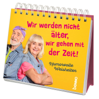 Wir werden nicht älter, wir gehen mit der Zeit - Humorvolle Weisheiten