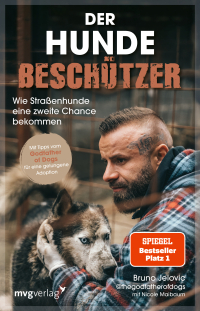 Der Hundebeschützer - Wie Straßenhunde eine zweite Chance bekommen | Mit Tipps vom Godfather of Dogs für eine gelungene Hunde-Adoption