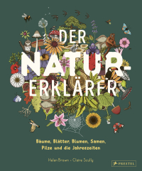 Der Natur-Erklärer - Alles über Bäume, Blätter, Blumen, Samen, Pilze und die Jahreszeiten. Ein Sachbilderbuch für Kinder ab 5 Jahren