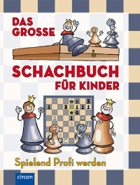 Das große Schachbuch für Kinder - Spielend Profi werden