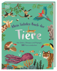 Mein liebstes Buch der Tiere - Von Zebra, Oktopus und Papagei: 100 Tiere entdecken. Ein wunderschönes erstes Tierbilderbuch. Für Kinder ab 3 Jahren