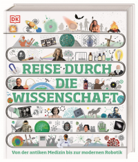 Reise durch die Wissenschaft - Von der antiken Medizin bis zur modernen Robotik. Das große Buch über die Geschichte der Wissenschaft. Für Kinder ab 10 Jahren