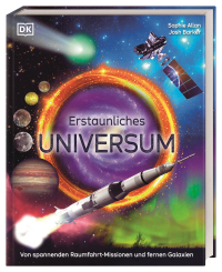 Erstaunliches Universum - Von spannenden Raumfahrt-Missionen und fernen Galaxien. Spektakulär gestaltetes Weltallwissen. Für Kinder ab 10 Jahren