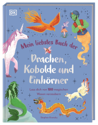 Mein liebstes Buch der Drachen, Kobolde und Einhörner - Lass dich von 100 magischen Wesen verzaubern. Illustriertes Bilderbuch. Für Kinder ab 4 Jahren